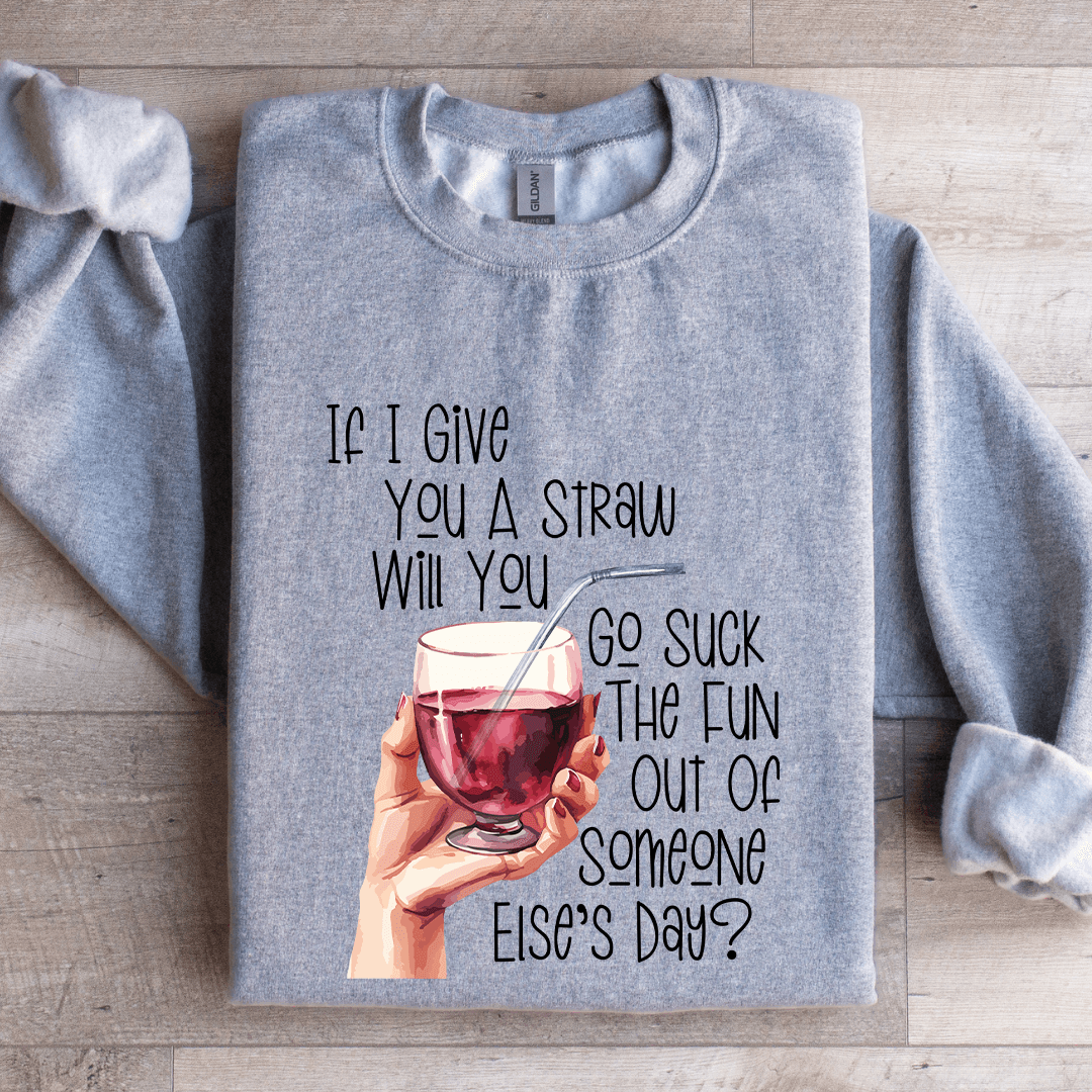 If I Give You A Straw Suck The Fun Out Of Someone Else's Day Sweatshirt