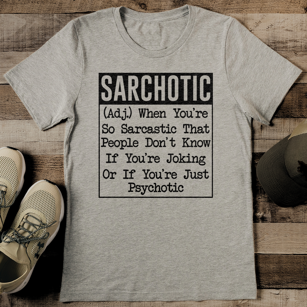 Sarchotic When You're So Sarcastic That People Don't Know Tee