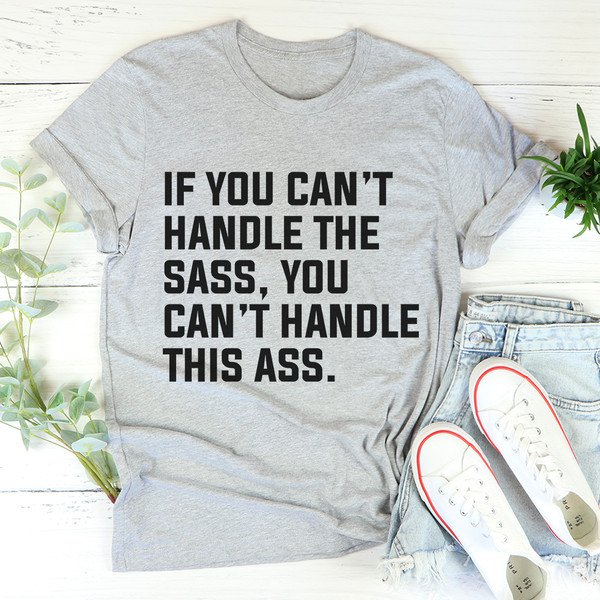 If You Can't Handle The Sass Tee