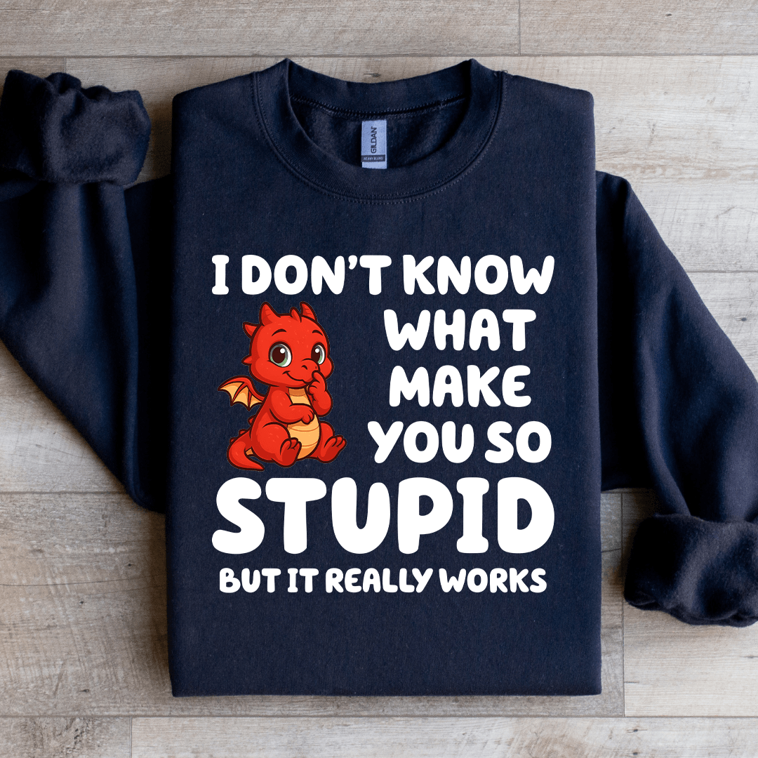 I Don't Know What Make You So Stupid Sweatshirt