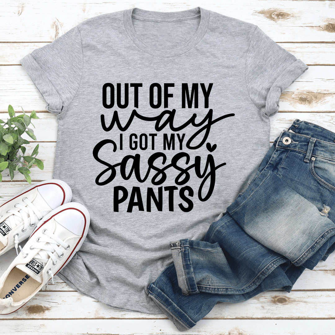 Out Of My Way I Got My Sassy pants Tee