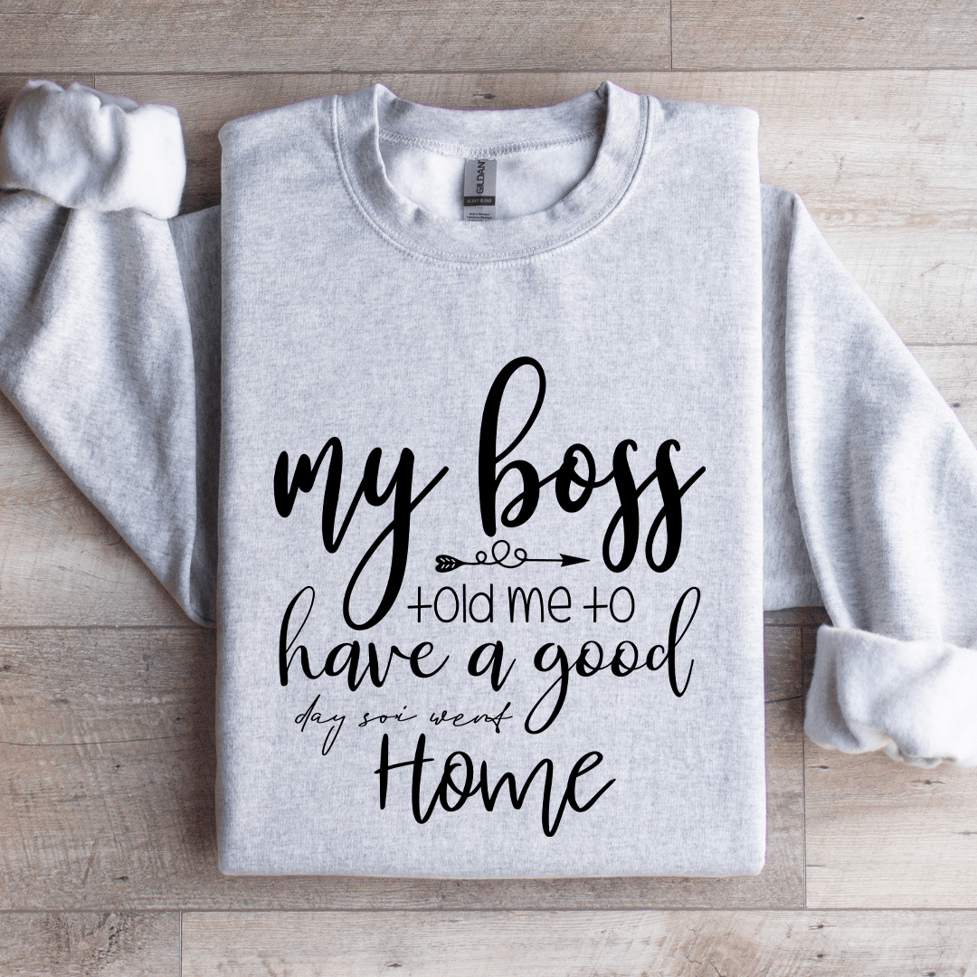 My Boss Told Me To Have A Good Day Sweatshirt