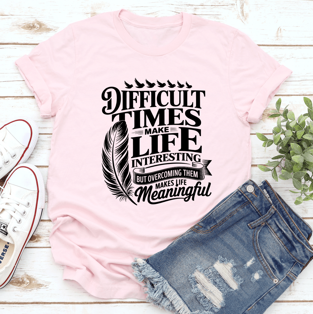Difficult Times Make Life Interesting Tee