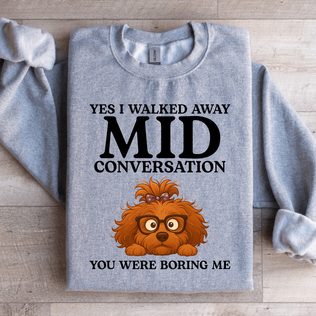 Yes I Walked Away Mid Conversation Sweatshirt