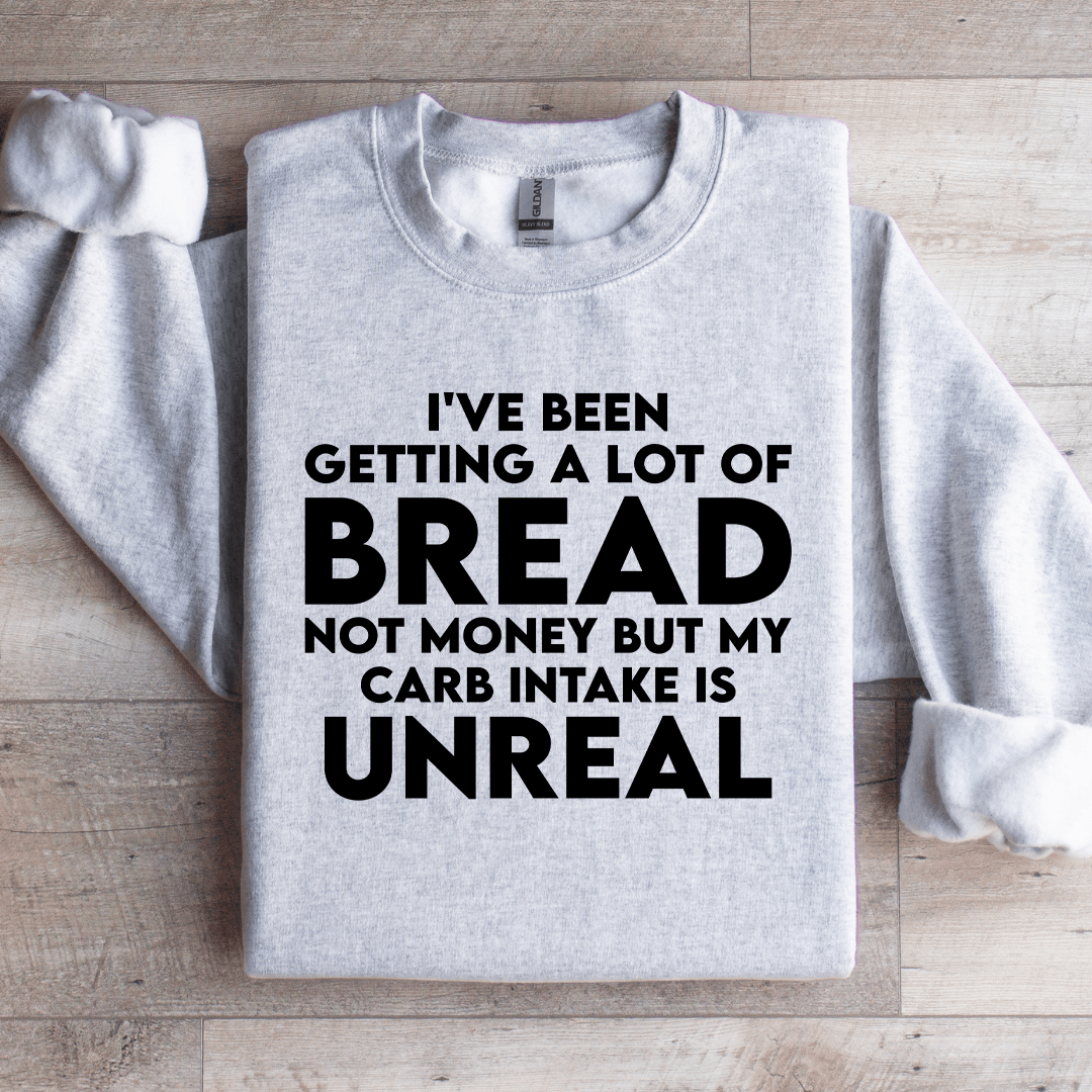 I've Been Getting A Lot Of Bread Not Money Sweatshirt