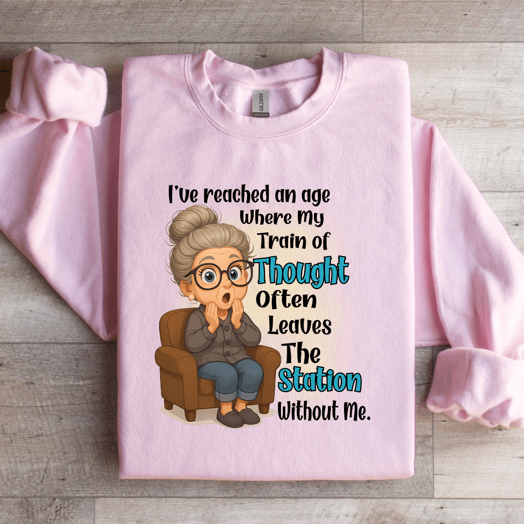 I've Reached An Age Where My Train Sweatshirt
