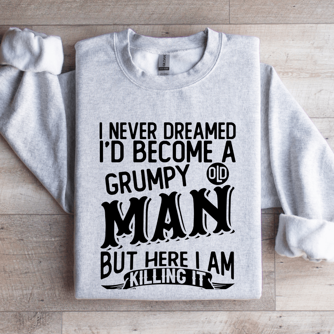 I Never Dreamed I'd Become A Grumpy Man Sweatshirt