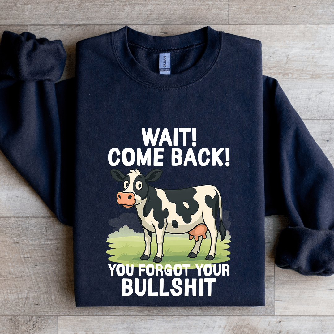 Wait Come Back You Forgot Sweatshirt