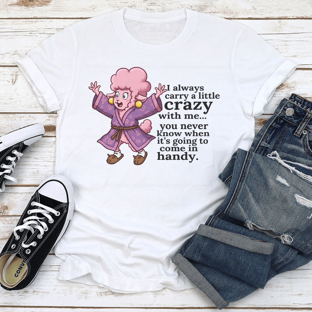 I Always Carry A Little Crazy With Me You Tee
