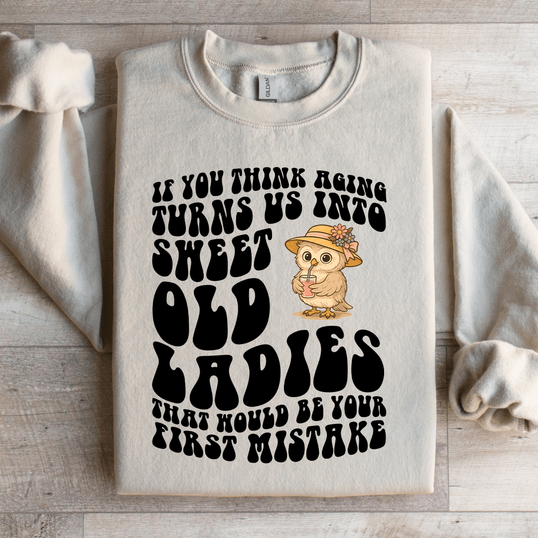 If You Think Aging Turn Us Into Sweet Old Ladies Sweatshirt