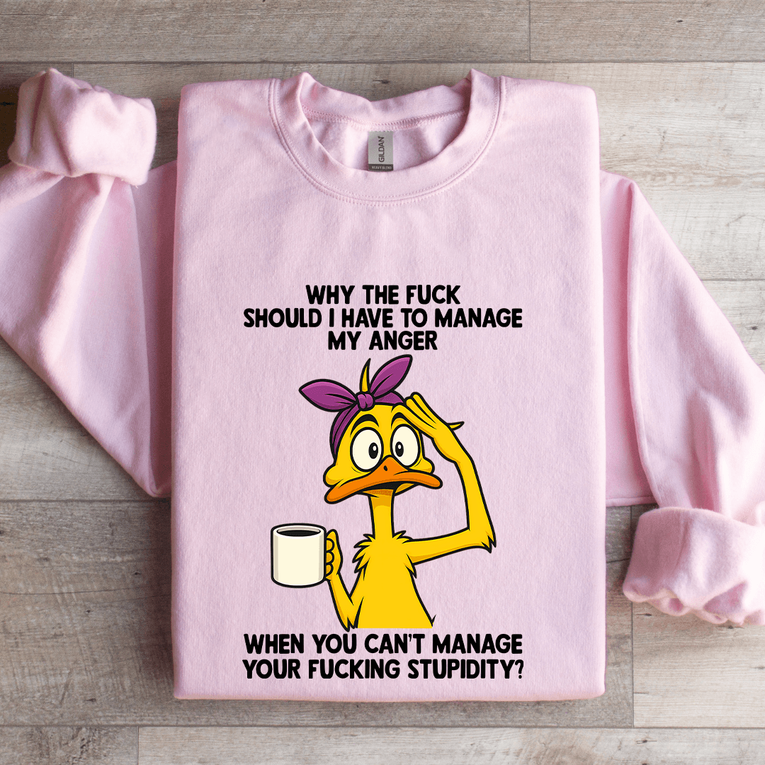 Why The F-ck Should I Have To Manage Sweatshirt