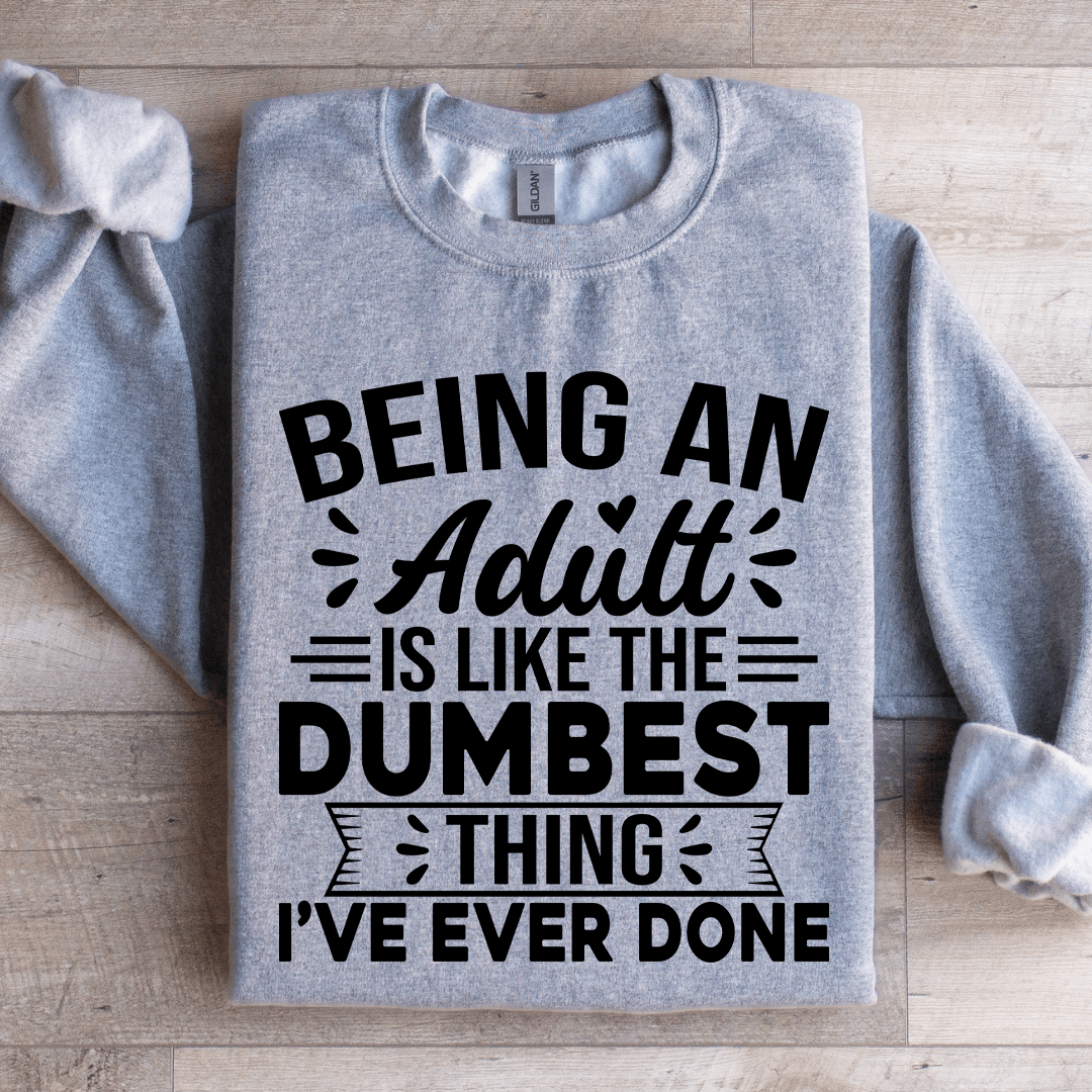 Being An Adult Is Like The Dumbest Sweatshirt