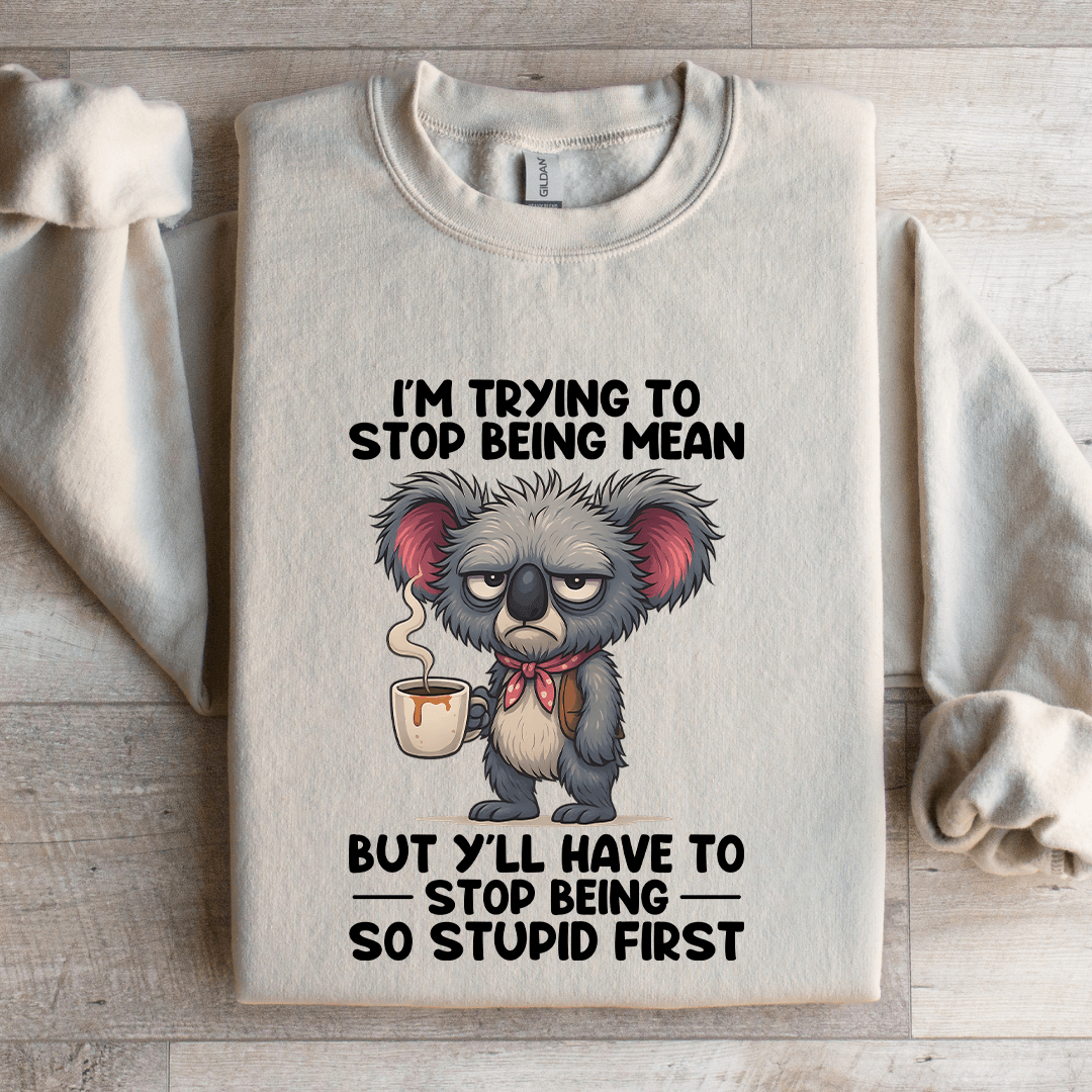 I'm Trying To Stop Being Mean Sweatshirt