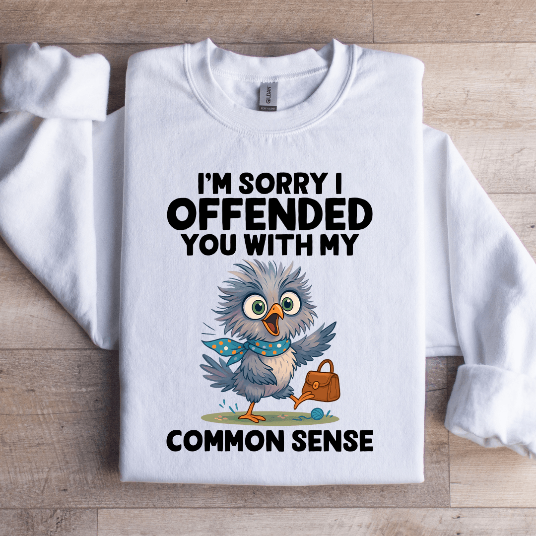 I'm Sorry I Off Ended You With My Common Sense Sweatshirt