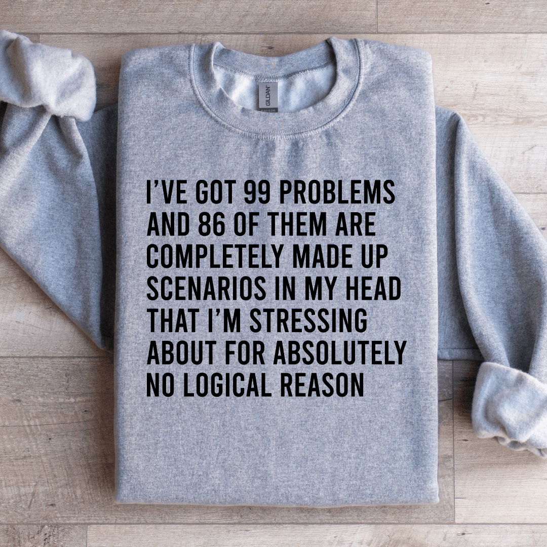 I've Got 99 Problems Sweatshirt