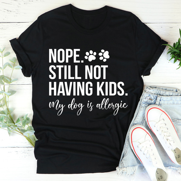 Nope Still Not Having Kids Tee