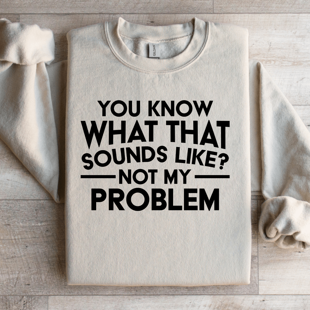 You Know What That Sounds Like Sweatshirt