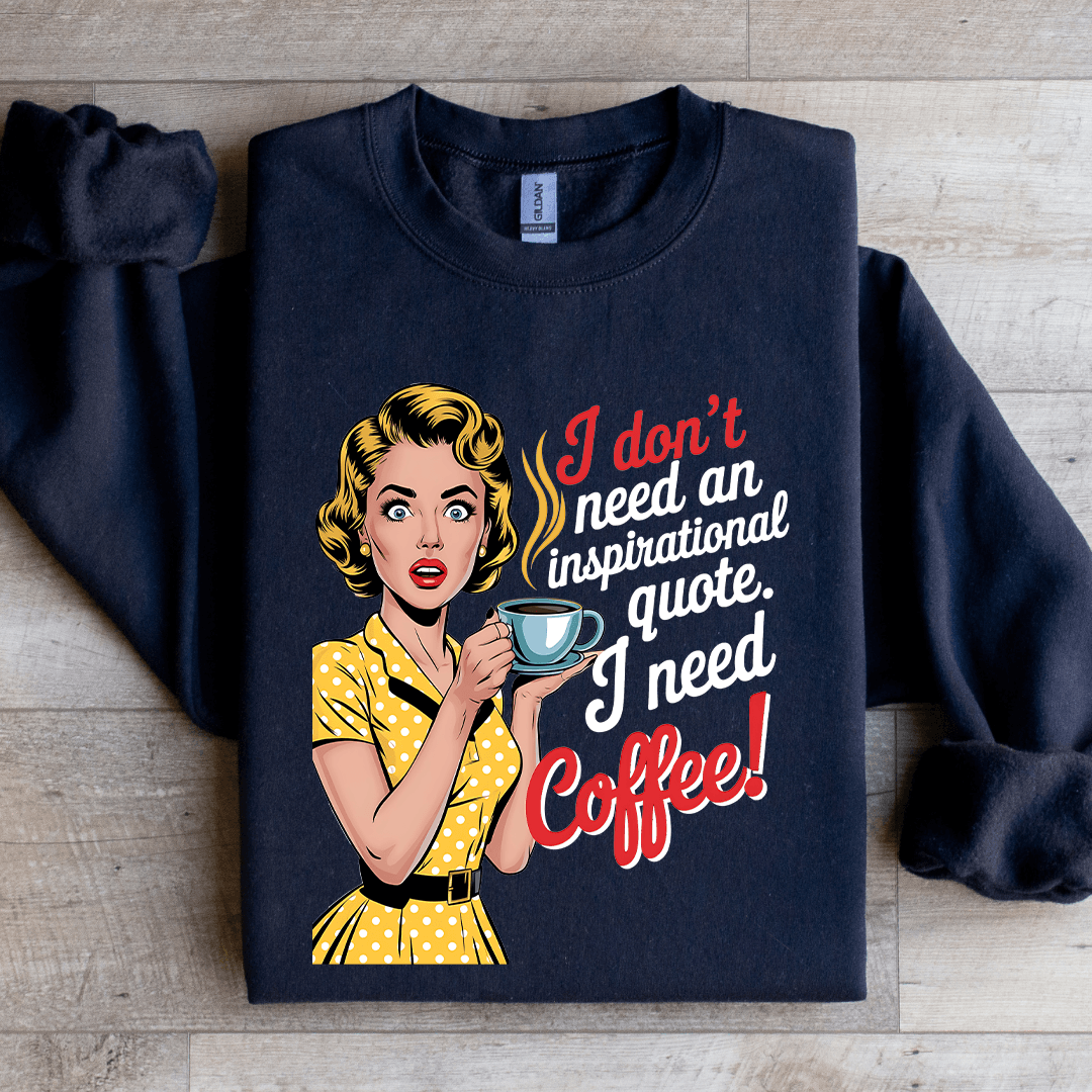 I Don't Need An Inspirational Quote Sweatshirt