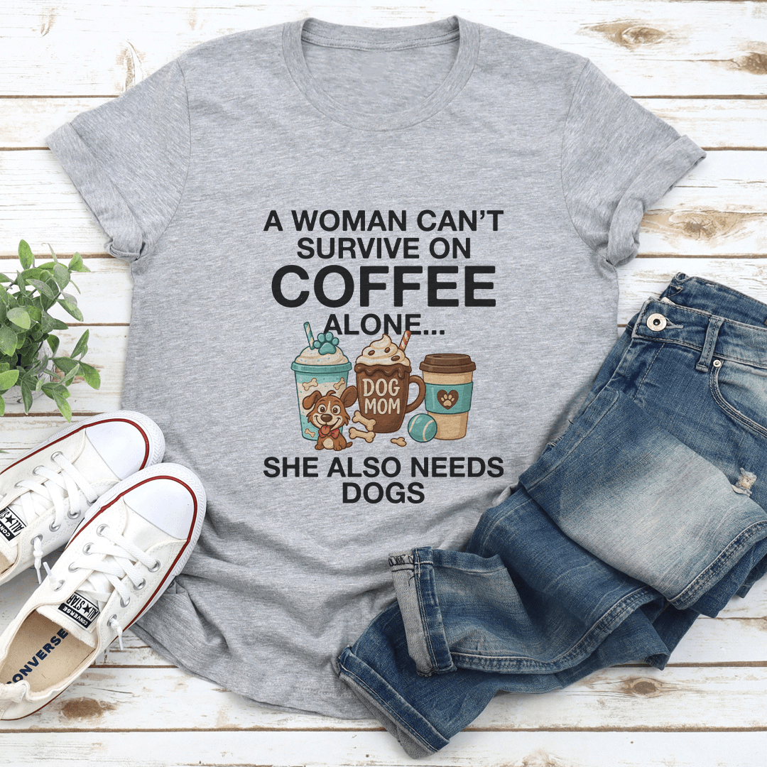 A Woman Can't Survive On Coffee Alone She Also Needs Dogs Tee