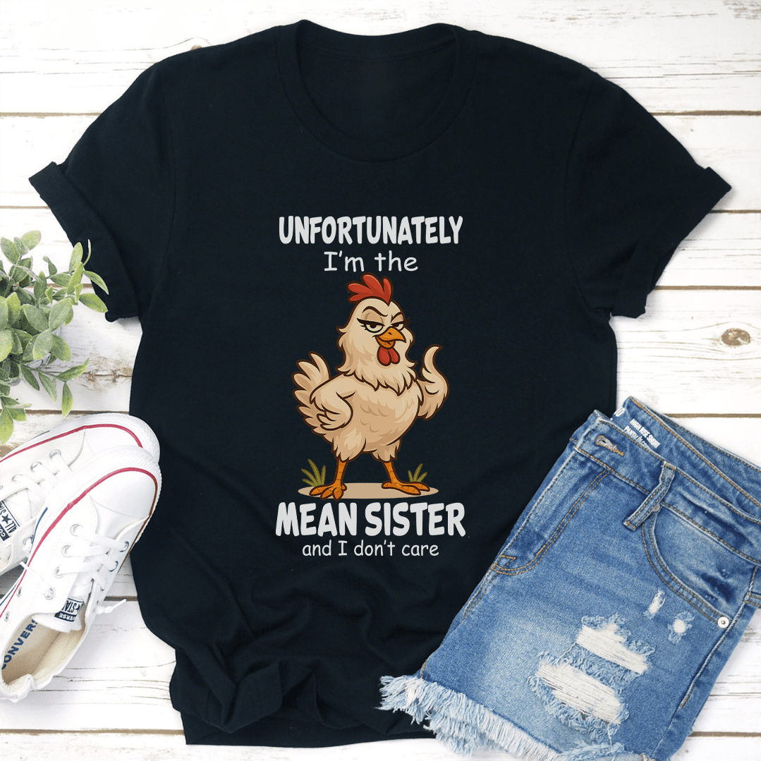 Unfortunately I'm The Mean Sister And I Don't Care Tee