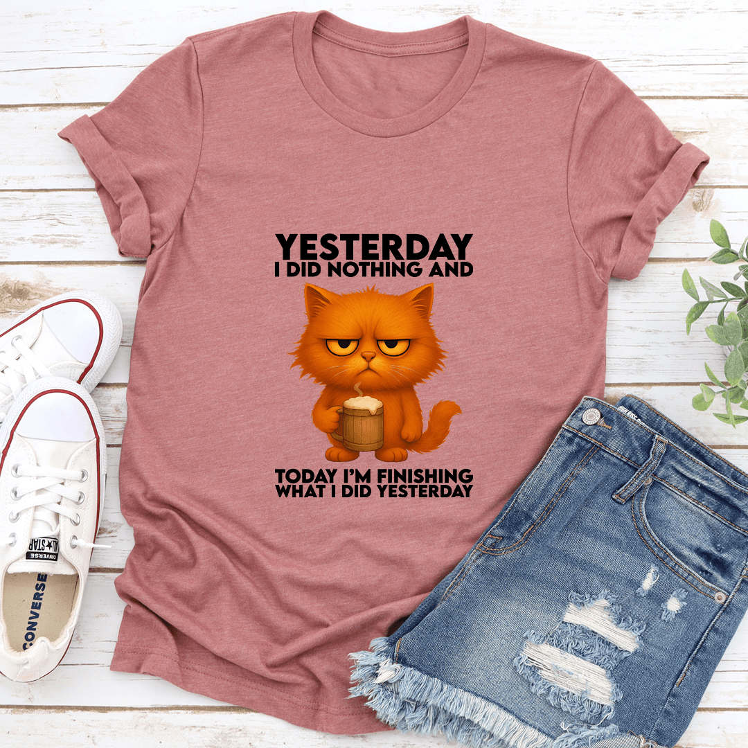 Yesterday I Did Nothing And Today I'm Finishing What Tee