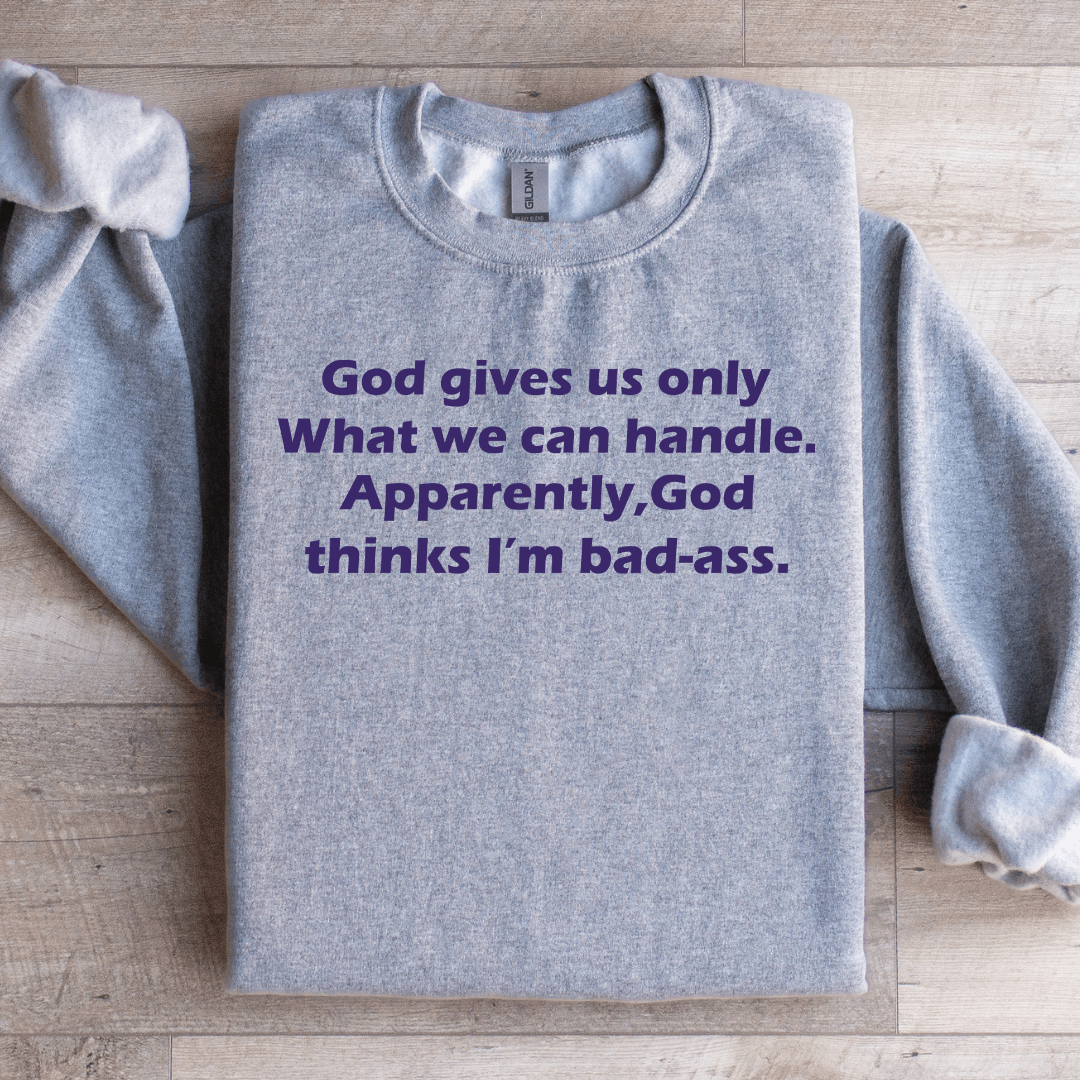 God Gives Us Only What We Can Handle Sweatshirt