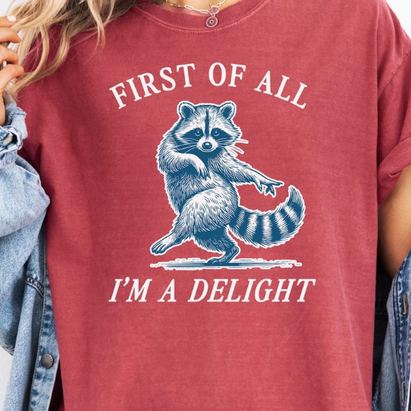 First of All, I'm a Delight Shirt Funny Raccoon Tshirt Sarcastic Quote Shirt Sarcasm Shirt Funny Animal Raccoon Tee