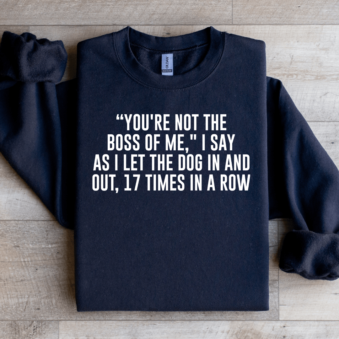You're Not The Boss Of Me Sweatshirt