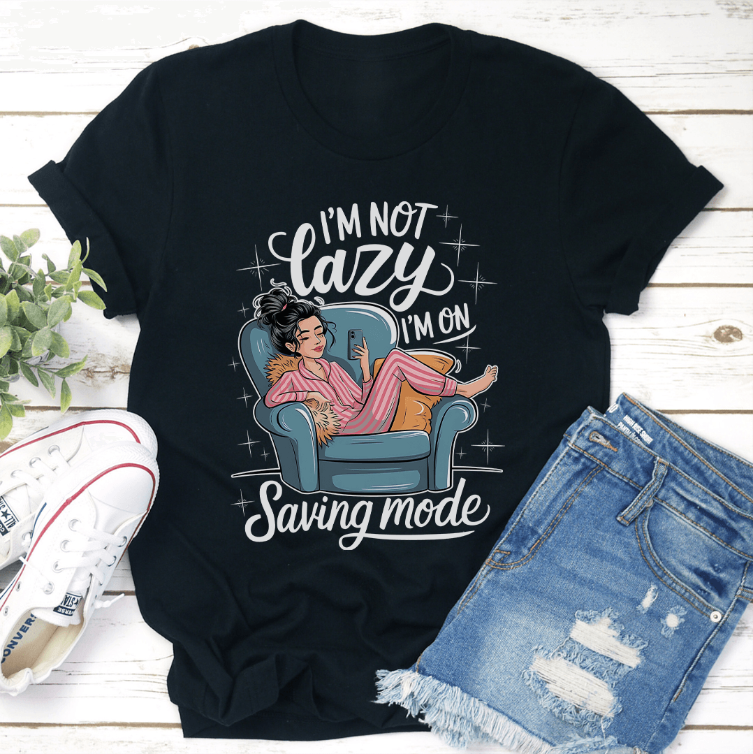 I'm Not Lazy I'm On Saving Mode Tee