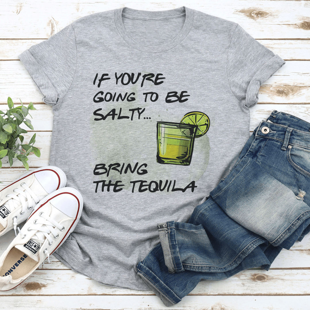 If You're Going To Be Salty Bring The Tequila Tee