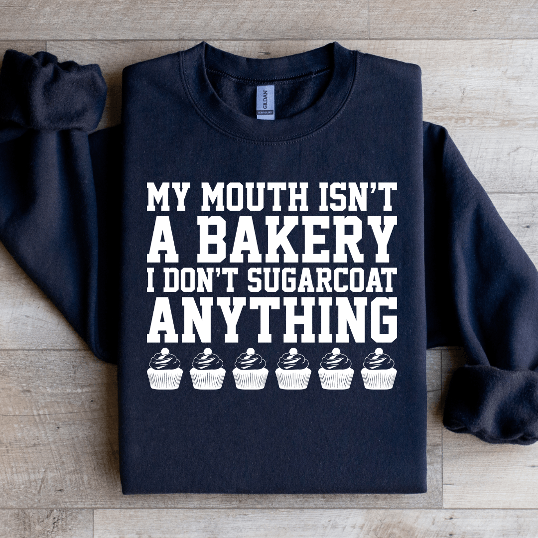 My Mouth Isn't A Bakery I Don't Sugarcoat Sweatshirt