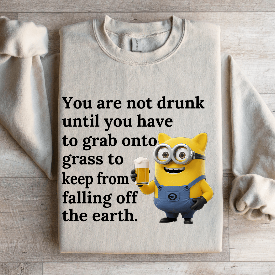 You Are Not Drunk Until You Have To Grab Onto Grass Sweatshirt