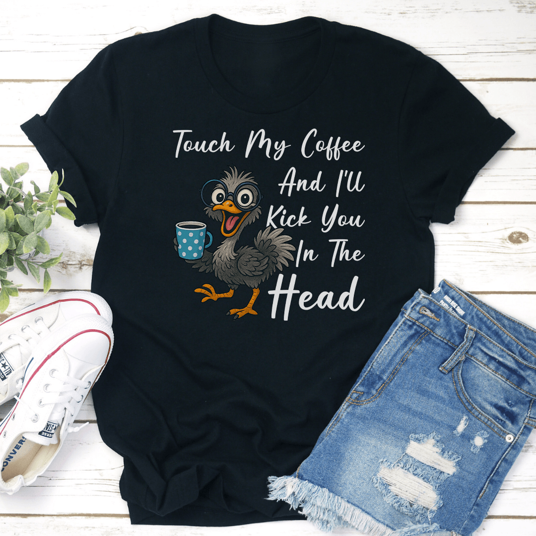Touch My Coffee And I’ll Kick You In The Head Tee