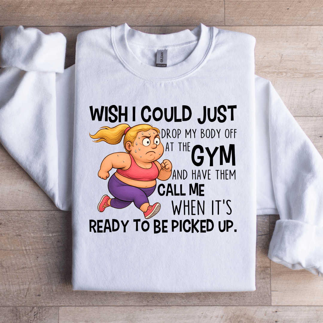 Wish I Could Just Drop My Body Sweatshirt