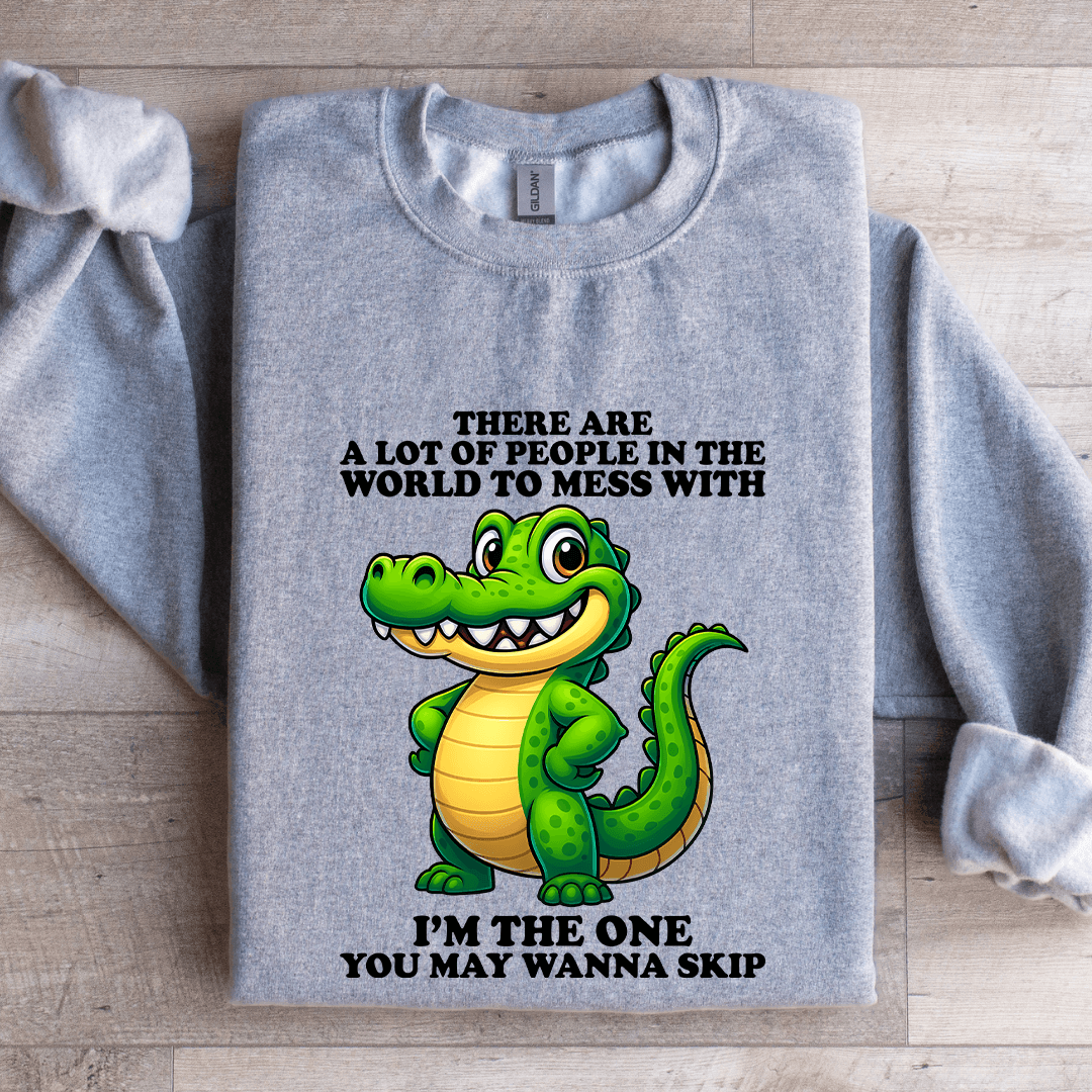 There Are A Lot Of People In The World To Mess Sweatshirt