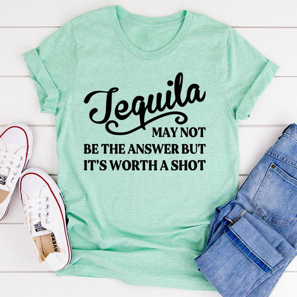 Tequila May Not Be The Answer Tee