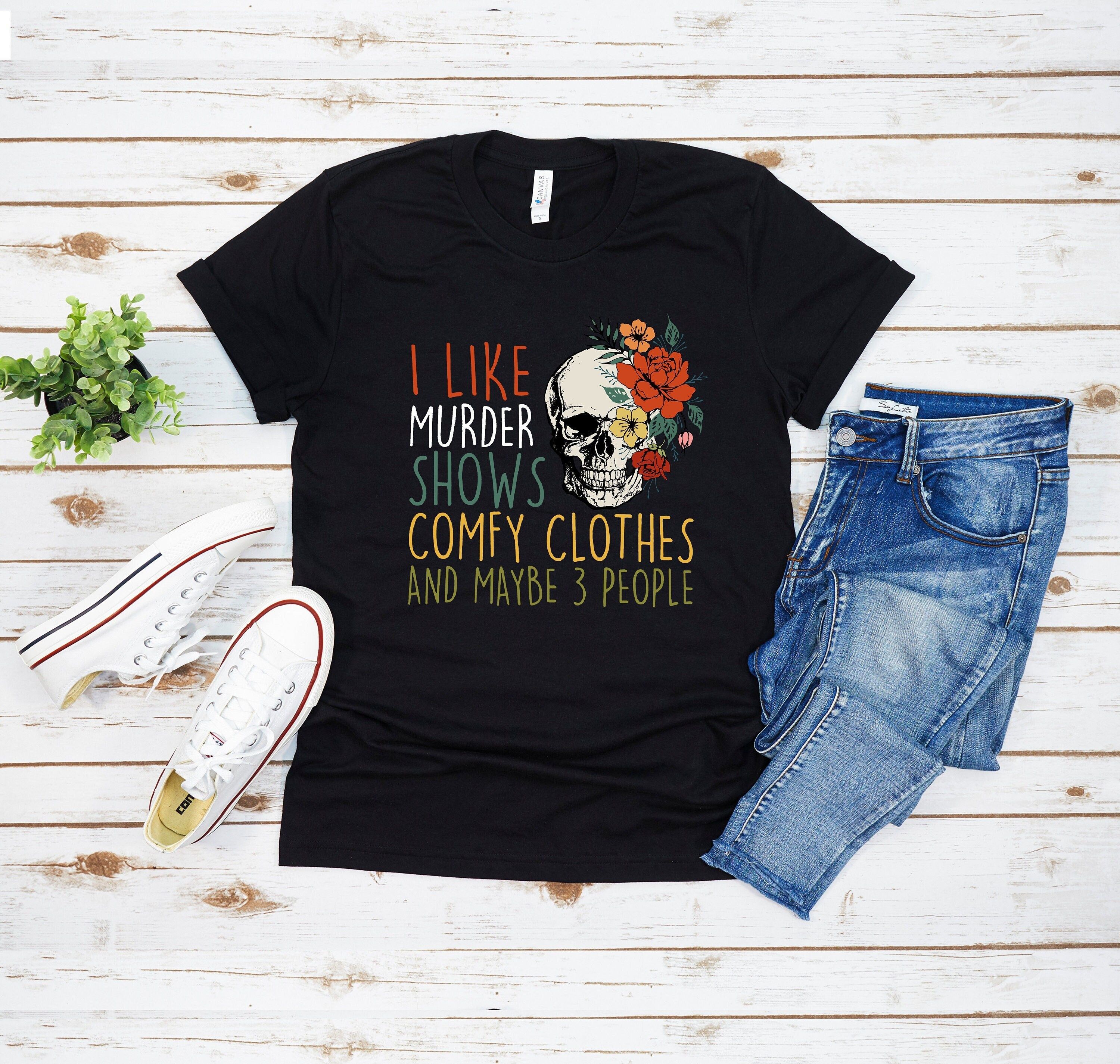 True Crime Shirt I Like Murder Shows Comfy Clothes and Maybe 3 People Tee