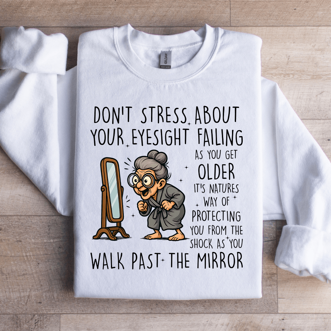 Don't Stress About Your Eyesight Failing As You Get Older Sweatshirt
