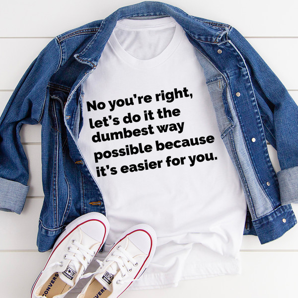 Let's Do It The Dumbest Way Possible Tee