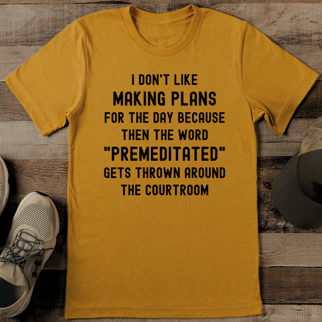 I Don't Like Making Plans For The Day Tee