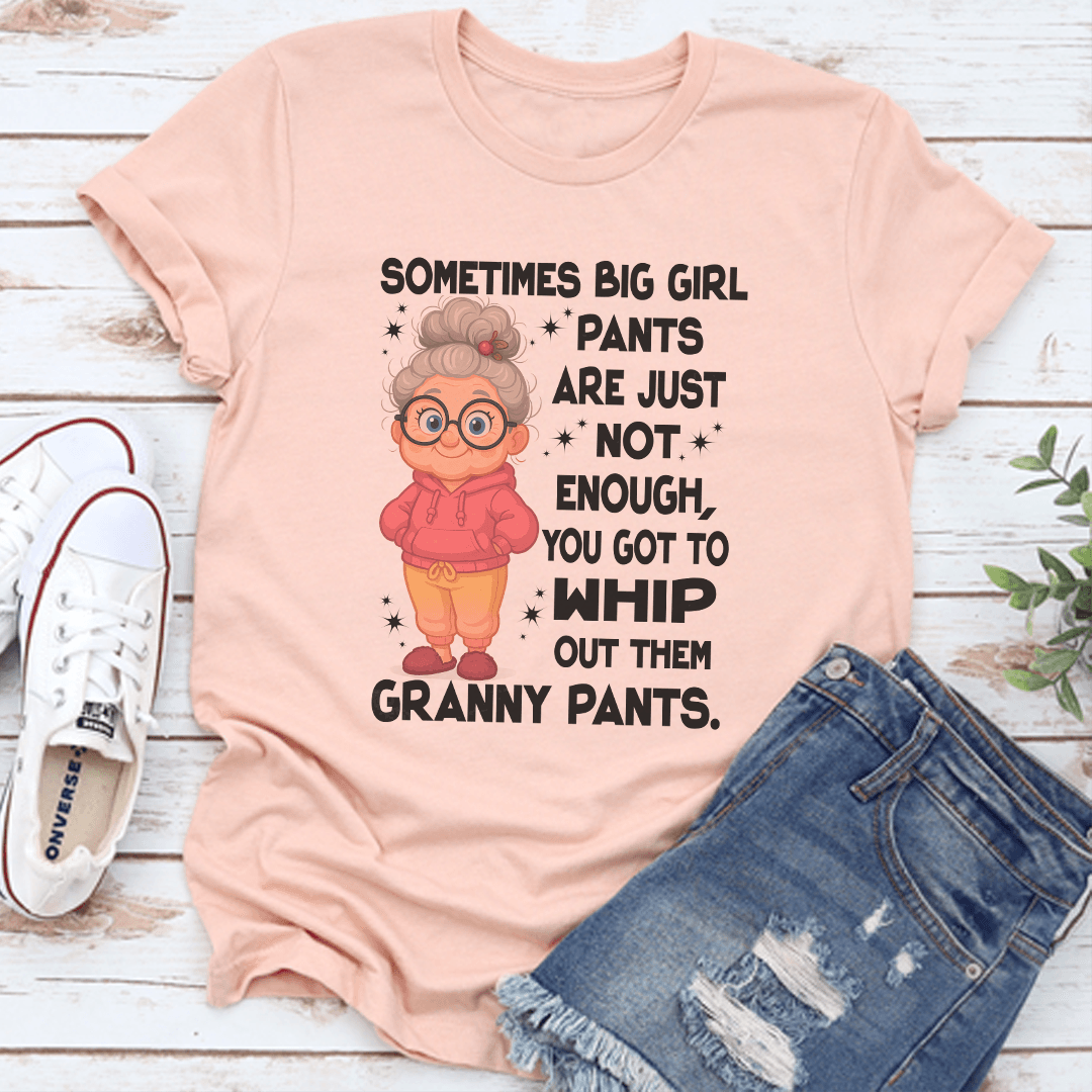 Sometimes Big Girl Pants Are Just Not Enough Tee