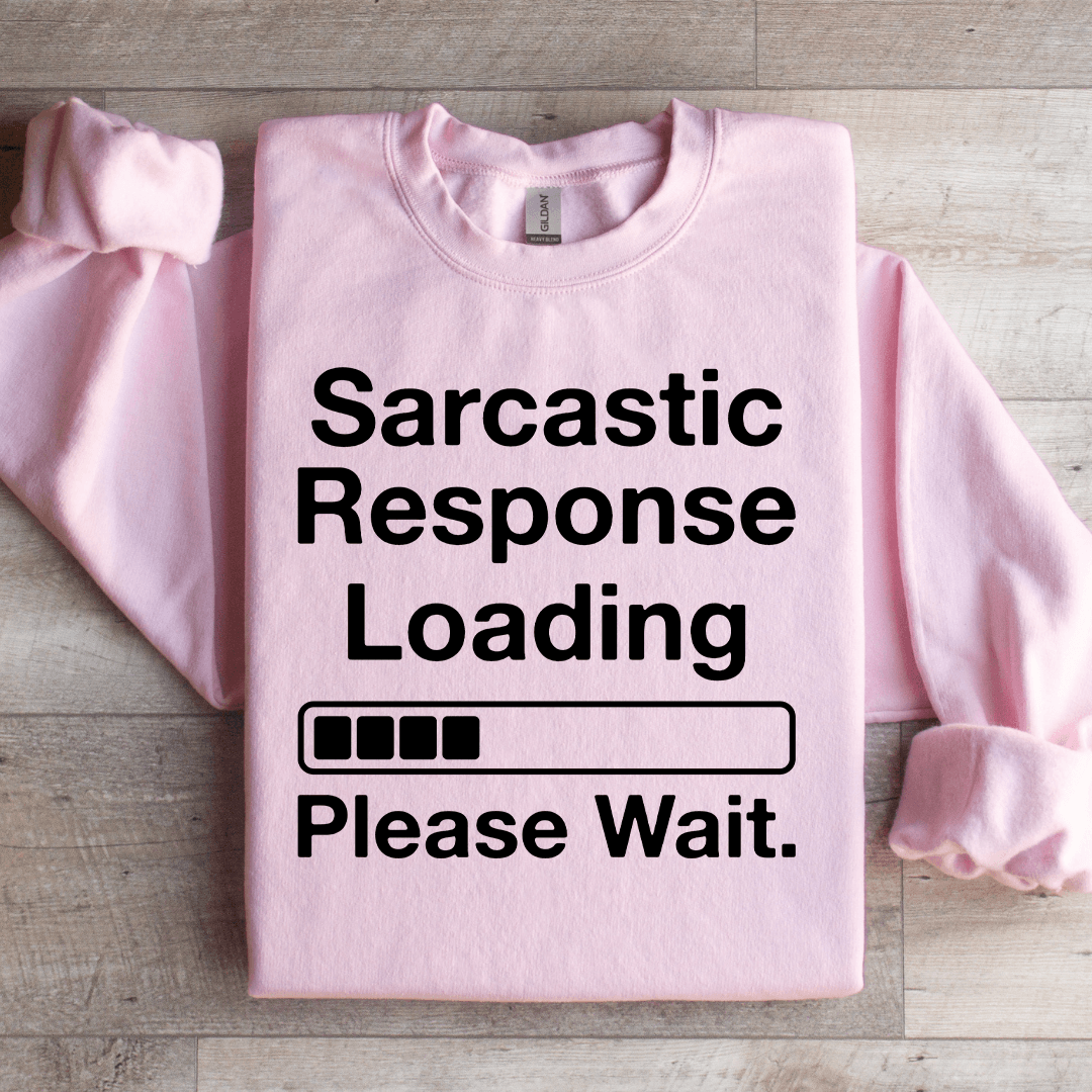 Sarcastic Response Loading Please Wait Sweatshirt