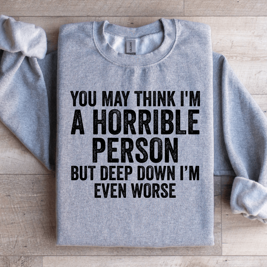 You May Think I'm A Horrible Person Sweatshirt