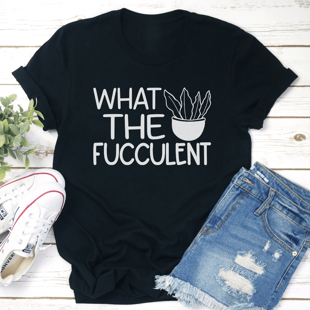 What The Fucculent Tee