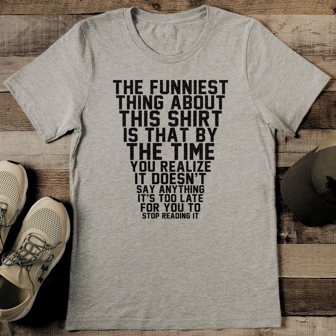 The Funniest Thing About This Shirt Is That By The Time Tee
