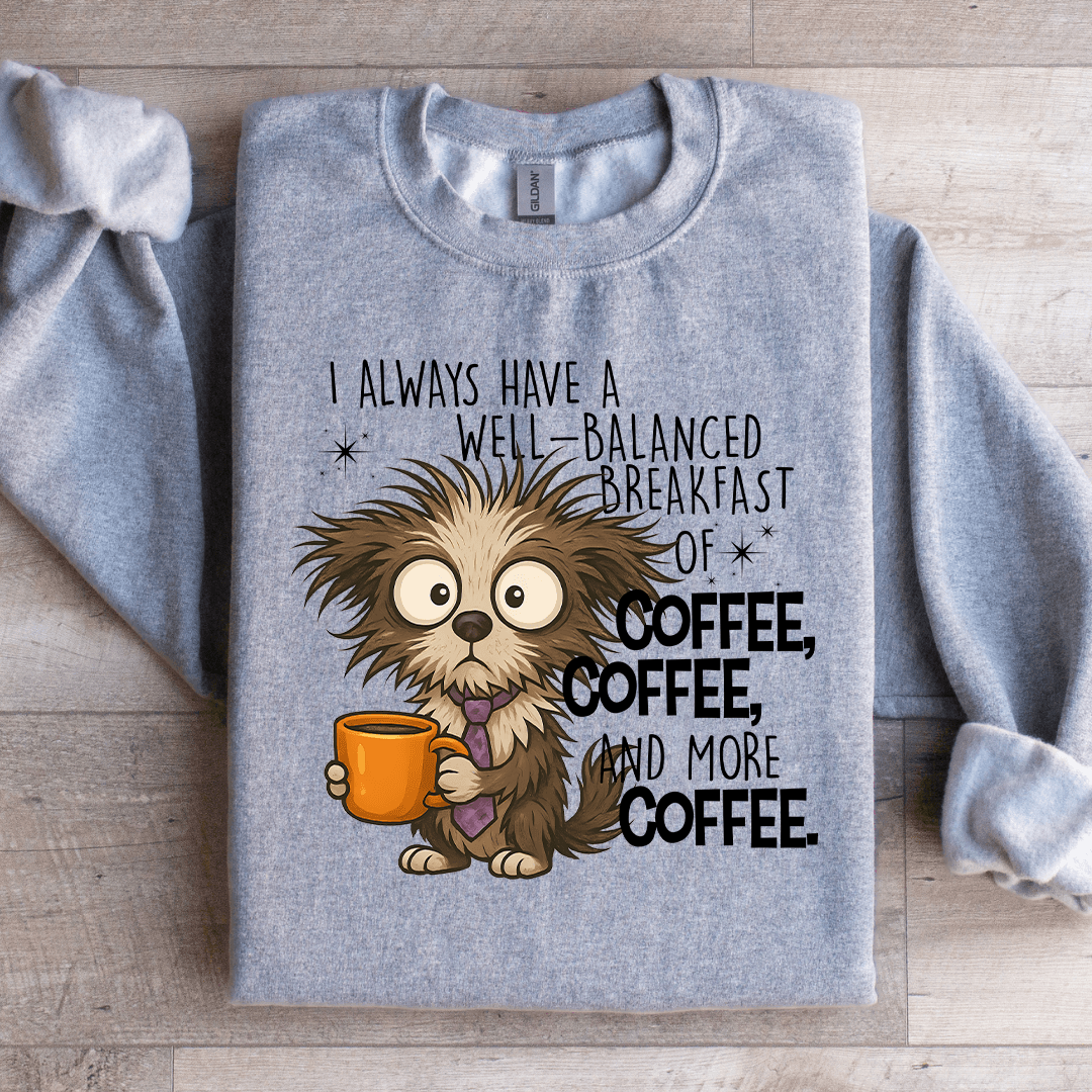 I Always Have A Well Balanced Breakfast Of Coffee Sweatshirt