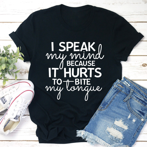 I Speak My Mind Because It Hurts To Bite My Tongue Tee