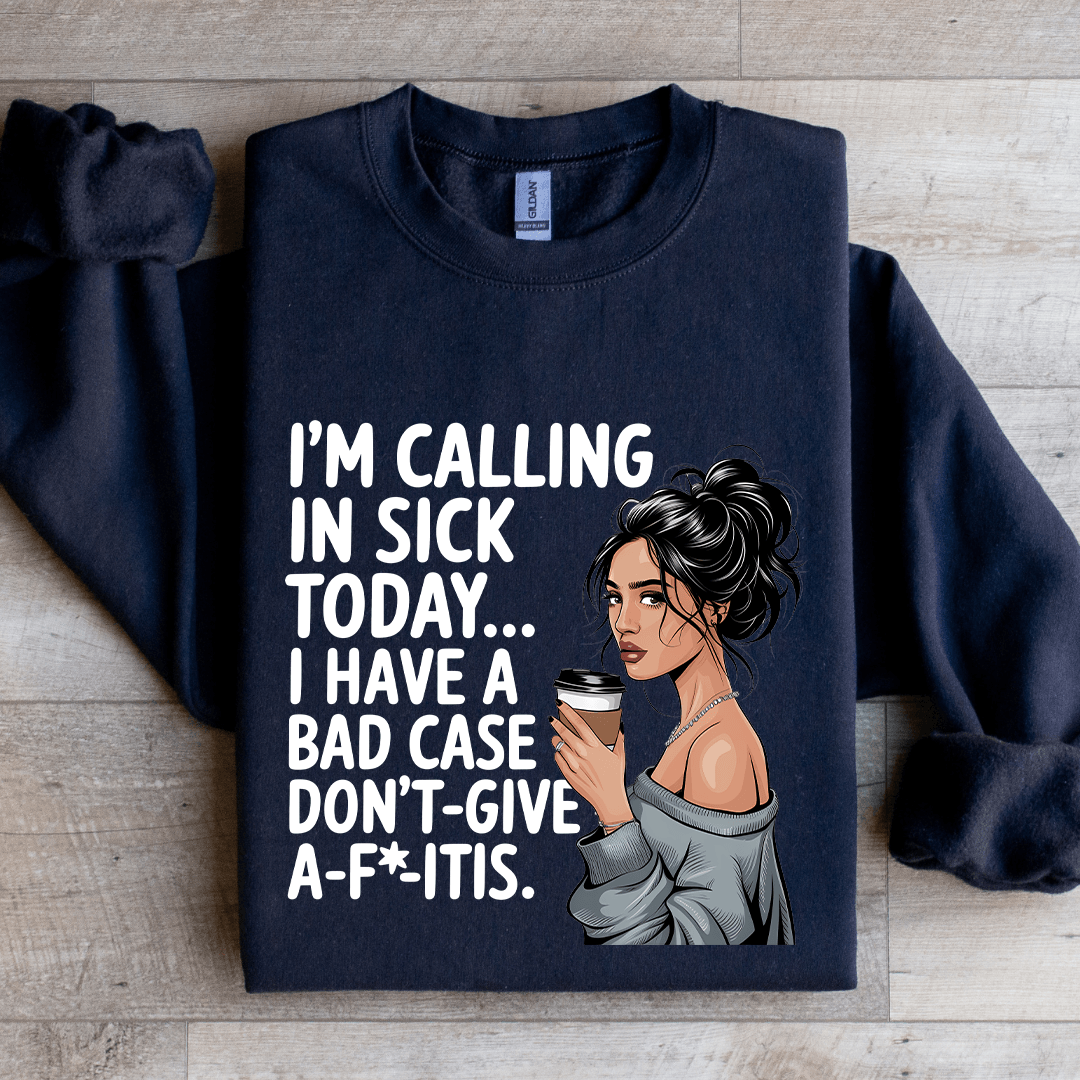 I'm Calling In Sick Today Sweatshirt