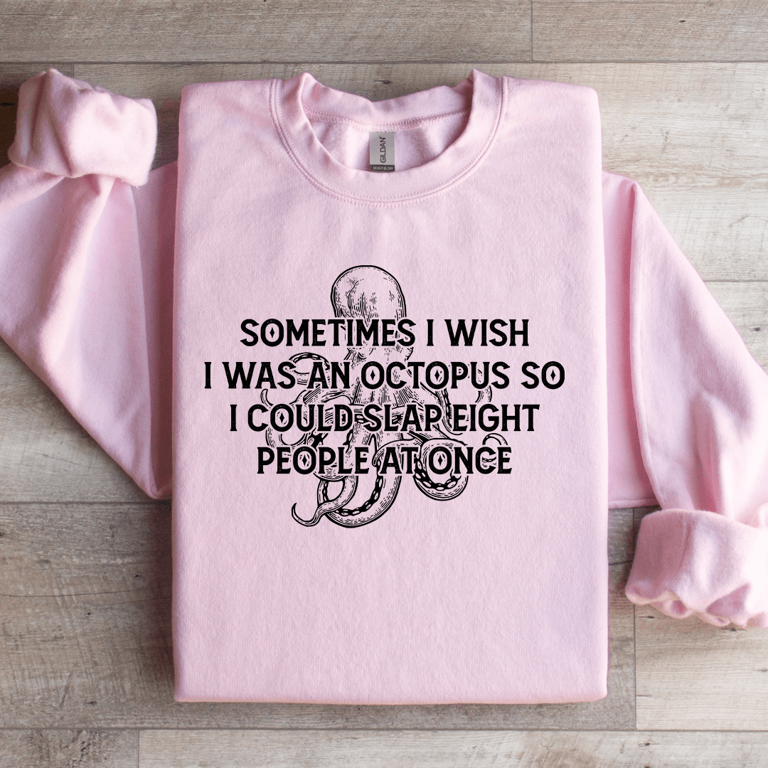 Sometimes I Wish I Was An Octopus So Sweatshirt