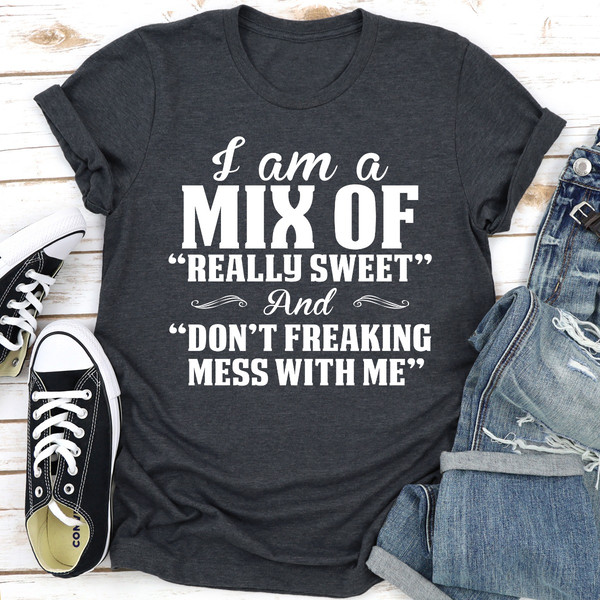 I Am A Mix Of Really Sweet And Don't Freaking Mess With Me